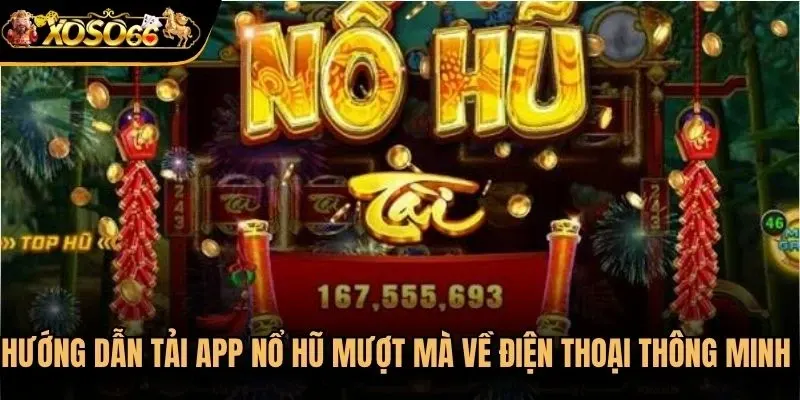 Hướng dẫn tải app nổ hũ mượt mà về điện thoại thông minh nhất