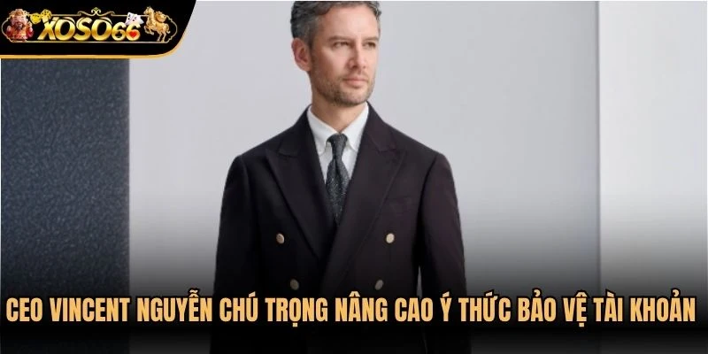 CEO Vincent Nguyễn chú trọng nâng cao ý thức bảo vệ tài khoản cho người dùng
