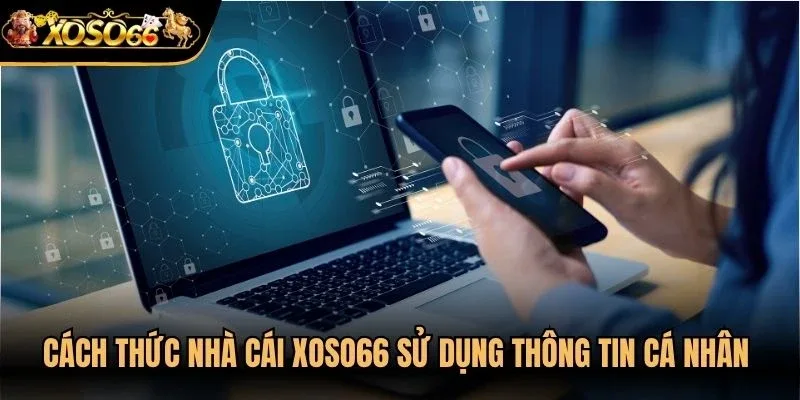 Cách thức nhà cái Xoso66 sử dụng thông tin cá nhân hội viên