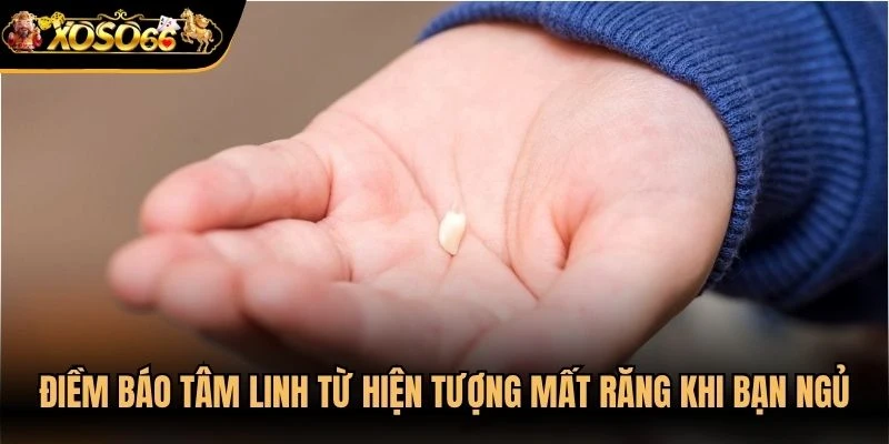 Điềm báo tâm linh từ hiện tượng mất răng trong khi bạn ngủ