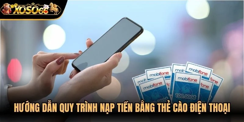 Hướng dẫn quy trình nạp tiền Xoso66 bằng thẻ cào điện thoại
